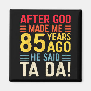 After God Made Me 85 Years Ago He Said Ta Da 85th Magnet