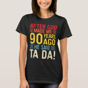 After God Made Me 90 Years Ago He Said Ta Da 90th T-Shirt