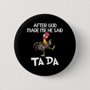 After God Made Me He Said Ta Da Chicken Fun 6 Cm Round Badge