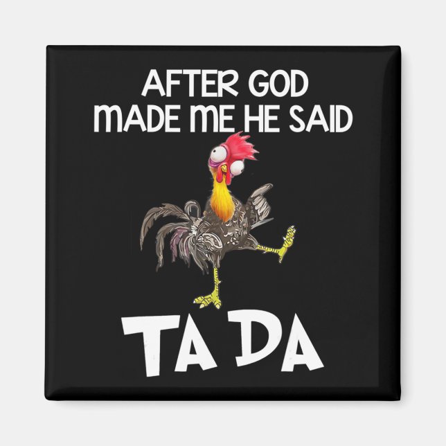 After God Made Me He Said Ta Da Chicken Fun  Magnet (Front)
