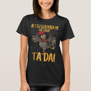 After God Made Me He Said Ta Da Chicken Funny Roos T-Shirt