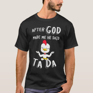 After God Made Me He Said Ta Da  Chicken Rooster T-Shirt