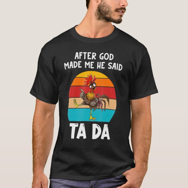 After God Made Me He Said Ta Da Chicken T-Shirt (Front)