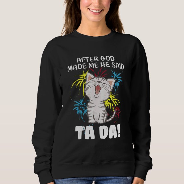 After God Made Me He Said Ta Da - Christian Cat Sweatshirt (Front)
