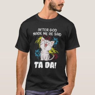After God Made Me He Said Ta Da - Christian Cat T-Shirt
