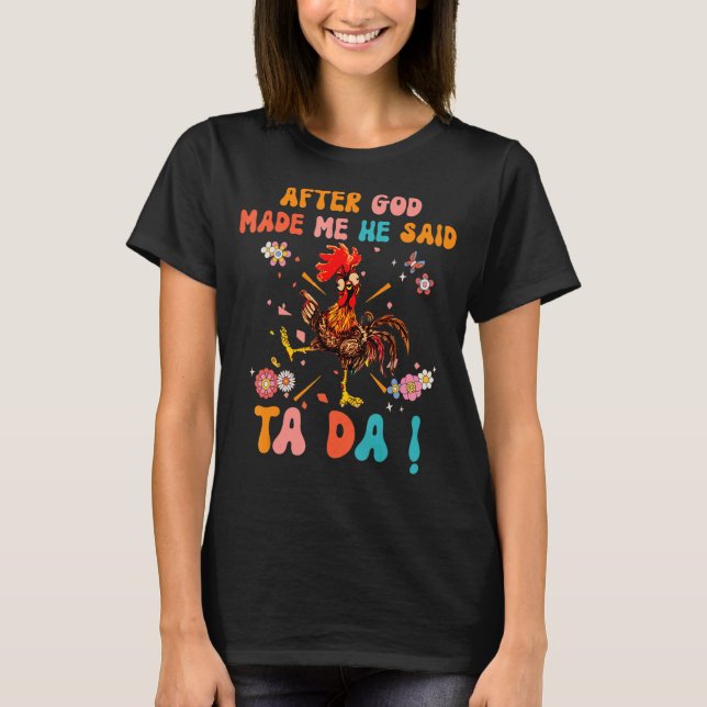 After God Made Me He Said Ta Da  Christian Rooster T-Shirt (Front)