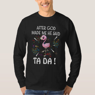 After God Made Me He Said Ta Da Flamigo T-Shirt