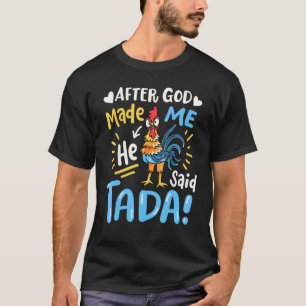 After God made Me He Said Ta Da Funny Chicken 1 T-Shirt