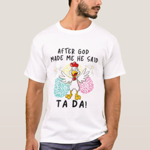 After God Made Me He Said Ta Da Funny Chicken Chri T-Shirt