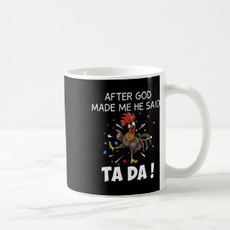 After God Made Me He Said Ta Da Funny Chicken  Coffee Mug