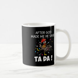 After God Made Me He Said Ta Da Funny Chicken  Coffee Mug