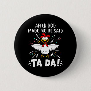 After God Made Me He Said Ta Da! Funny Chicken Lov 6 Cm Round Badge