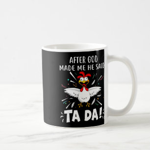 After God Made Me He Said Ta Da! Funny Chicken Lov Coffee Mug
