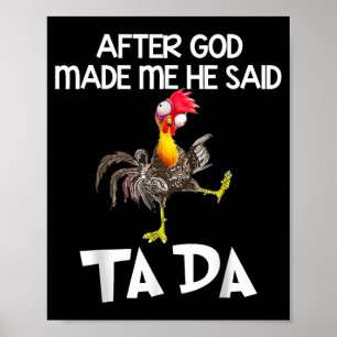 After God made Me He Said Ta Da Funny Chicken Poster