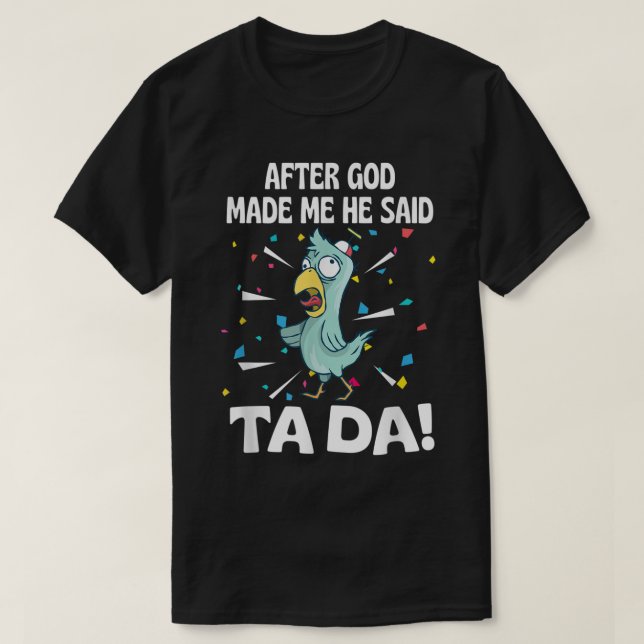 After God made Me He Said Ta Da Funny chicken T-Shirt (Design Front)