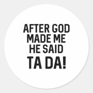 After God Made Me He Said Ta Da Funny Christian Classic Round Sticker