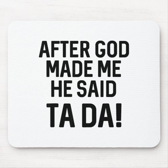 After God Made Me He Said Ta Da Funny Christian  Mouse Pad (Front)