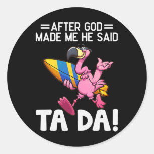 After God Made Me He Said Ta Da Funny Pink Flaming Classic Round Sticker