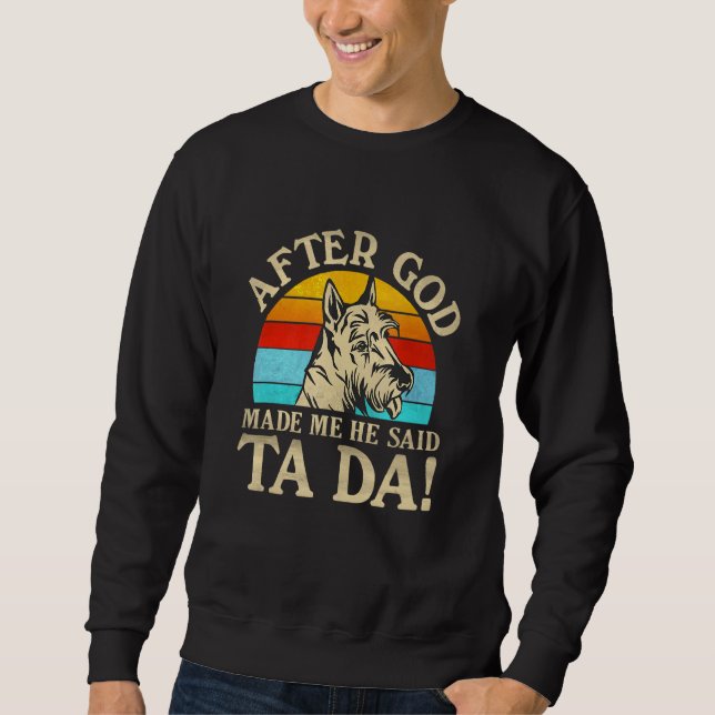 After God Made Me He Said Ta Da  Scottish Terrier Sweatshirt (Front)