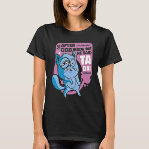 After God Made Me He Said Tada Cat T-Shirt
