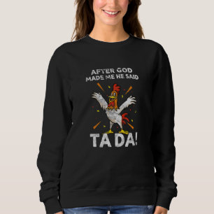 After God Made Me He Said Tada Chicken Farming Far Sweatshirt