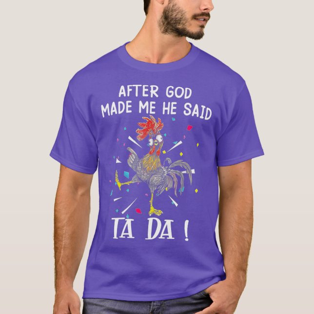 After God Made Me He said Tada Funny Chicken T-Shirt (Front)