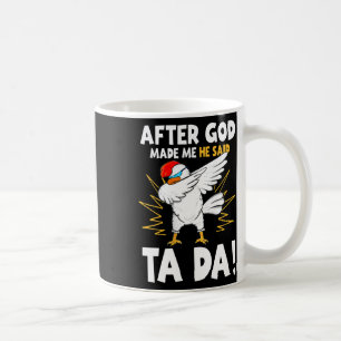 After God Made Me He Said Tada Funny Dabbing Chick Coffee Mug