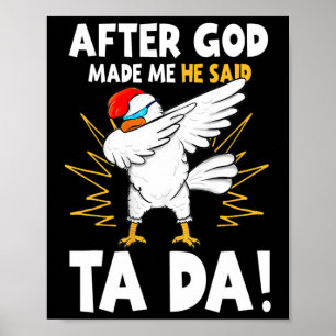 After God Made Me He Said Tada Funny Dabbing Chick Poster