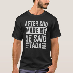 After God Made Me He Said Tada Irony Saying 1 T-Shirt