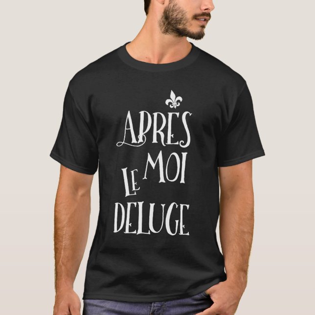 After Me the Flood - French Expression T-Shirt (Front)