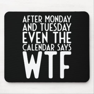 After Monday And Tuesday Even Calendar Say Wtf Mouse Pad