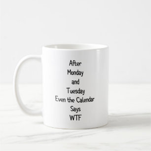 After Monday and Tuesday Even the Calendar Coffee Mug