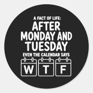 After Monday And Tuesday Even The Calendar Says Classic Round Sticker