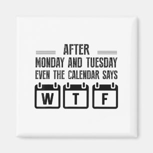 After Monday And Tuesday Even The Calendar Says Wt Magnet