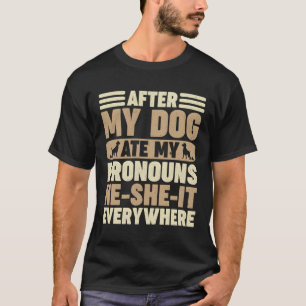 After My Dog Ate My Pronouns He She It Everywhere T-Shirt