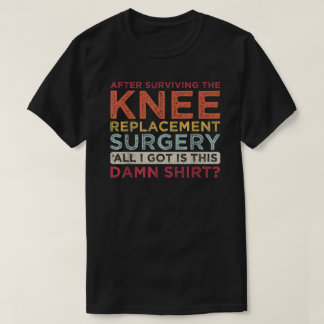 After Surviving Knee Surgery Knee Replacement Surg T-Shirt