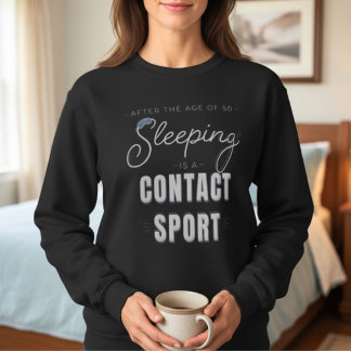 After the Age of 50 Sleeping Is a Contact Sport Sweatshirt