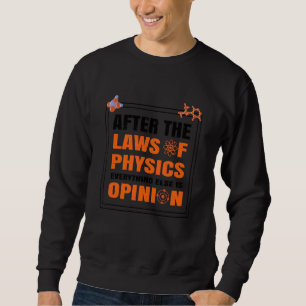 After The Laws Of Physics Everything Else Is Opini Sweatshirt