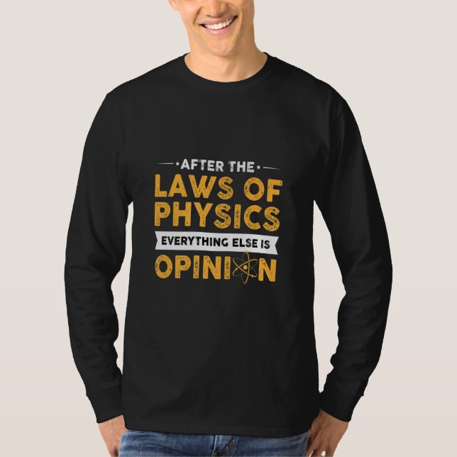 After The Laws Of Physics Everything Else Is Opini T-Shirt (Front)