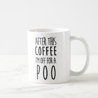 After this Coffee I'm off for a Poo Mug