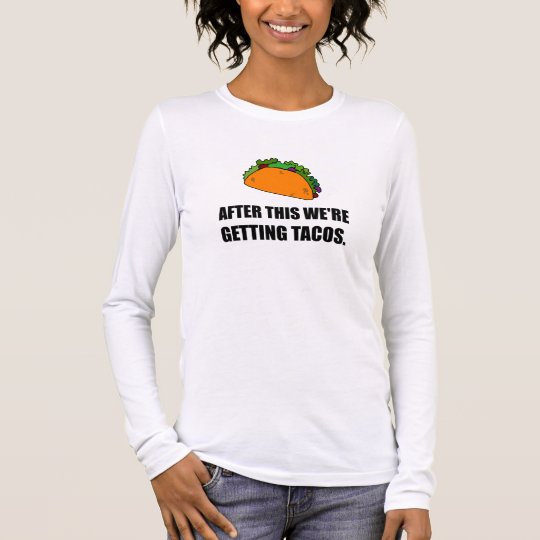 After This Getting Tacos Long Sleeve T-Shirt