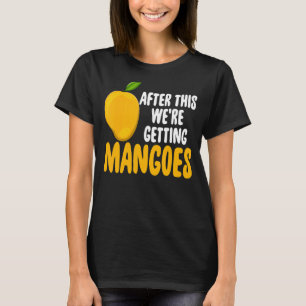 After This Were Getting Mangoes Funny Mango Fruit T-Shirt