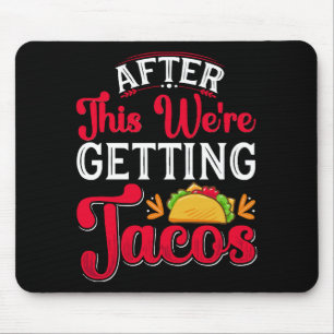 After This We're Getting Tacos Mouse Pad