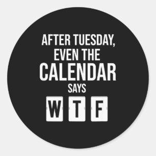 After Tuesday Even The Calendar Say Wtf Funny Star Classic Round Sticker