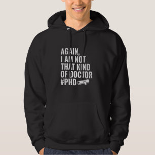 Again I Am Not That Kind Of Doctor Funny Doctoral Hoodie