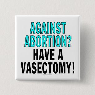 Against abortion? Have a vasectomy! 15 Cm Square Badge