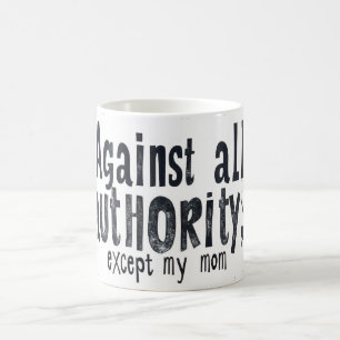 Against All Authority Except My Mum Coffee Mug