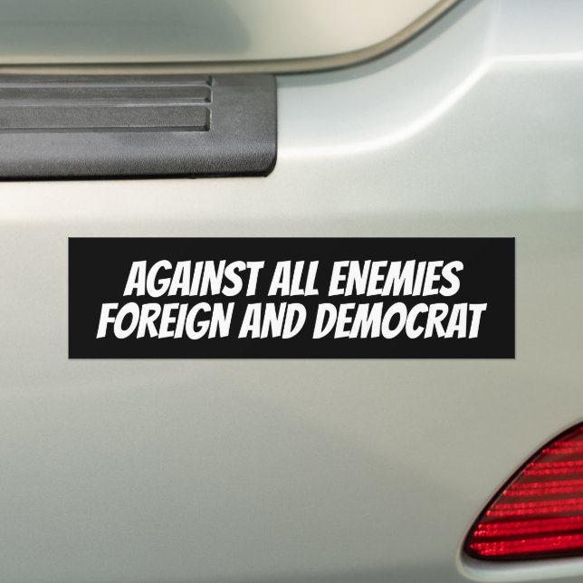 AGAINST ALL ENEMIES FOREIGN AND DEMOCRAT BUMPER ST STICKER (On Car)