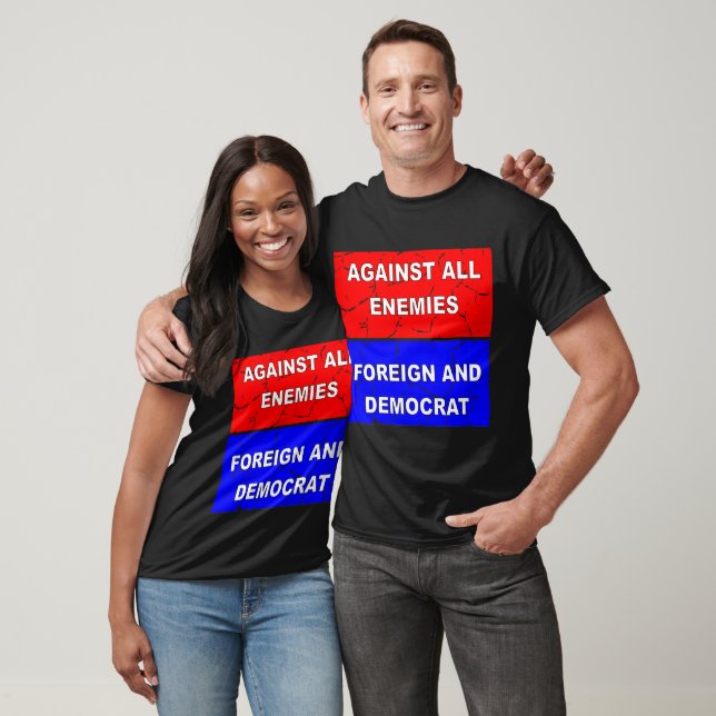 Against All Enemies Foreign And Democrat ©  T-Shirt (Unisex)