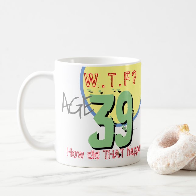 Age 39. WTF? How Did THAT Happen! 39th Birthday Coffee Mug (With Donut)